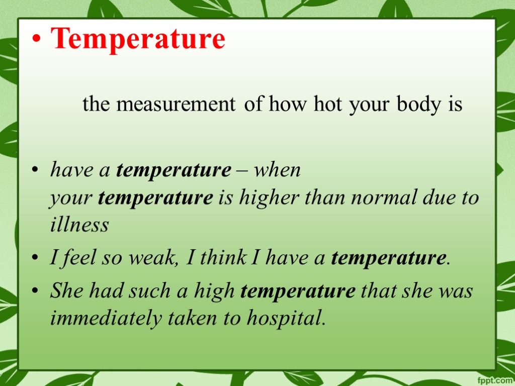 Temperature the measurement of how hot your body is have a temperature – when